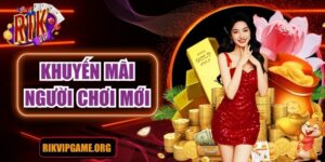 Khuyến mãi người chơi mới – Ưu đãi hấp dẫn tại Rikvip