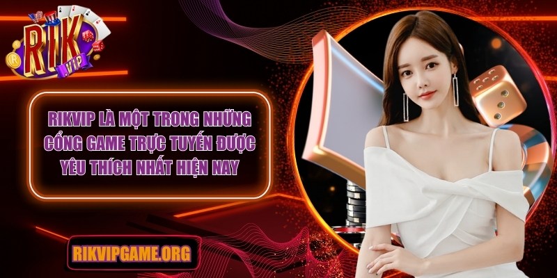 Rikvip là một trong những cổng game trực tuyến được yêu thích nhất hiện nay