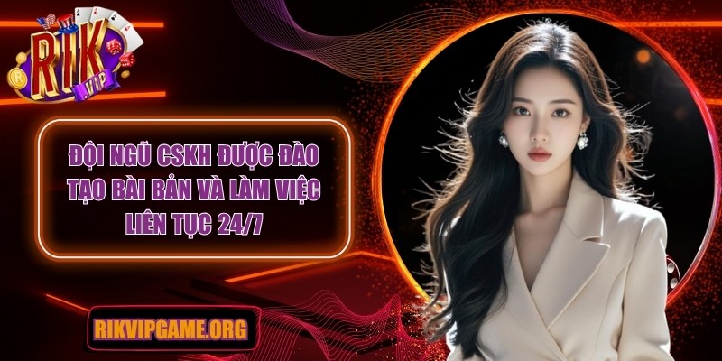 Nơi đây có đội ngũ CSKH được đào tạo bài bản và làm việc liên tục 24/7