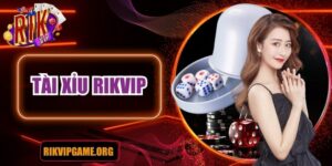 Khám phá game tài xỉu Rikvip – Trải nghiệm cá cược đỉnh cao